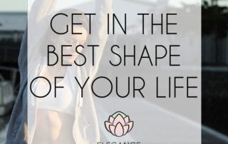 4 Tips to Get in the Best Shape of Your Life | Blog | Elegance Sculpting